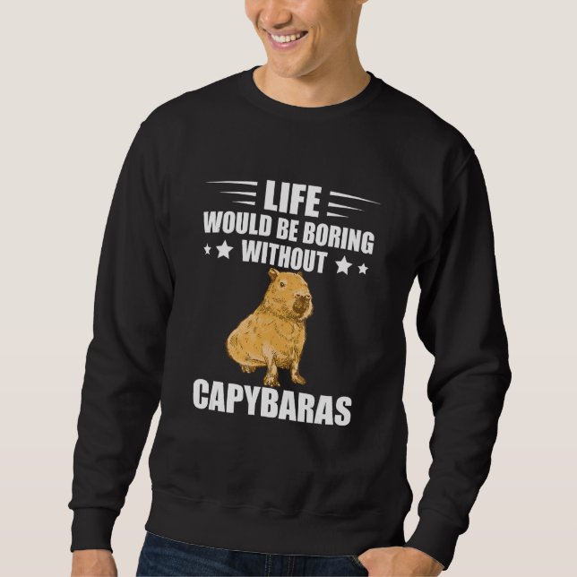 Capybara Lover Rodent Animal Life Would Be Boring  Sweatshirt (Vorderseite)