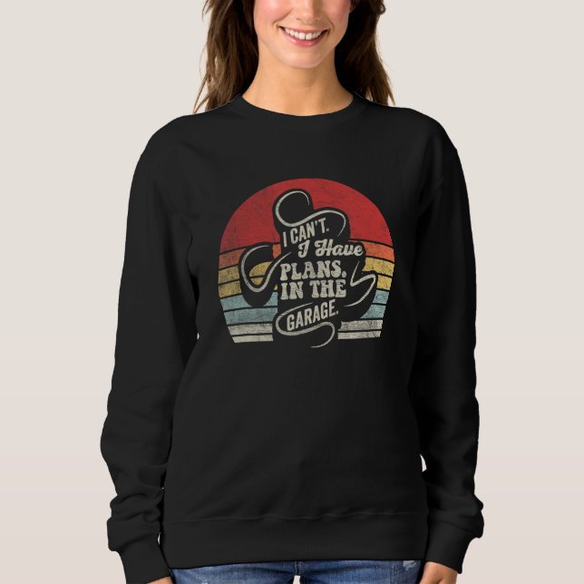 Car Mechanic  Retro I Cant I Have Plans In The Gar Sweatshirt (Vorderseite)