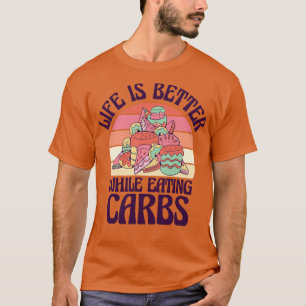 Carbs Fast Food Life Feinschmecker essen Dessertge T-Shirt