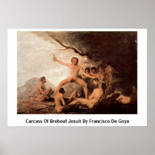 Carcass von Brebeuf Jesuit von Francisco de Goya Poster