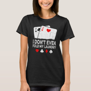 Card Player Poker Ich falte nicht einmal meine Wäs T-Shirt