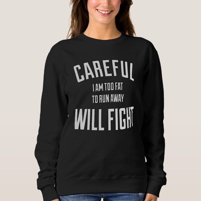 Careful in too fat to run away will fight sweatshirt (Vorderseite)