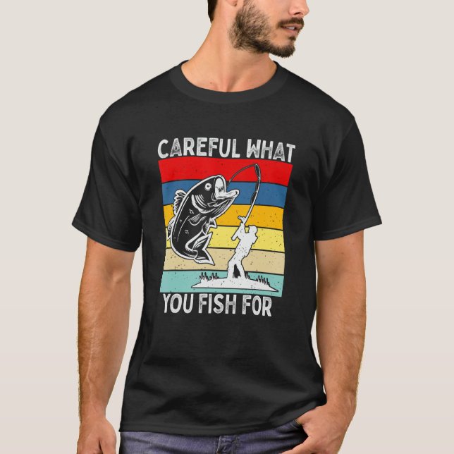 Careful What You Fish For    Fishing T-Shirt (Vorderseite)