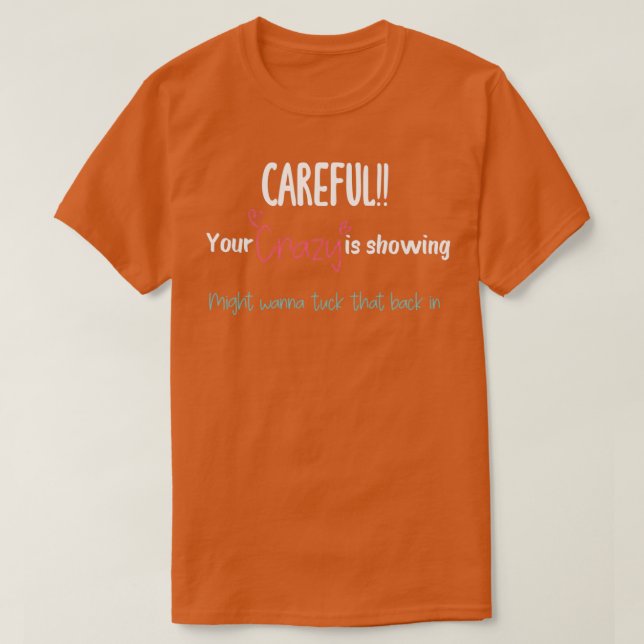 Careful Your crazy is showing might wanna tuck tha T-Shirt (Design vorne)