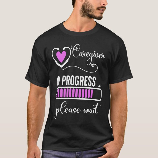 Caregiver In Progress Please Wait For Future Careg T-Shirt (Vorderseite)