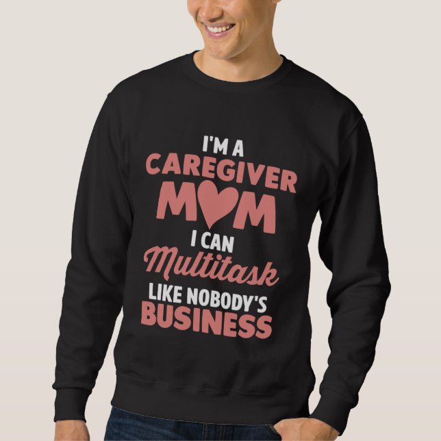 Caregiver Mom I Can Multitask Like Nobody s Busine Sweatshirt (Vorderseite)