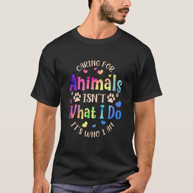 Caring For Animals Isn't what I Do It's Who Animal T-Shirt (Vorderseite)