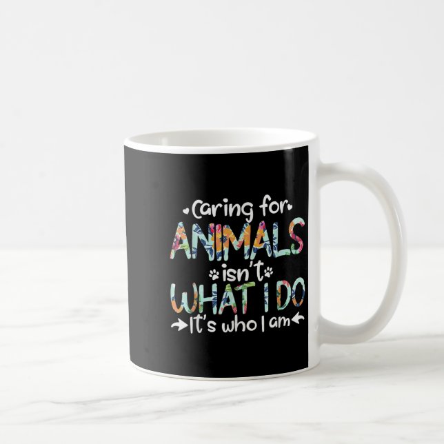 Caring For Animals Isn't What I Do It's Who I Am  Kaffeetasse (Rechts)