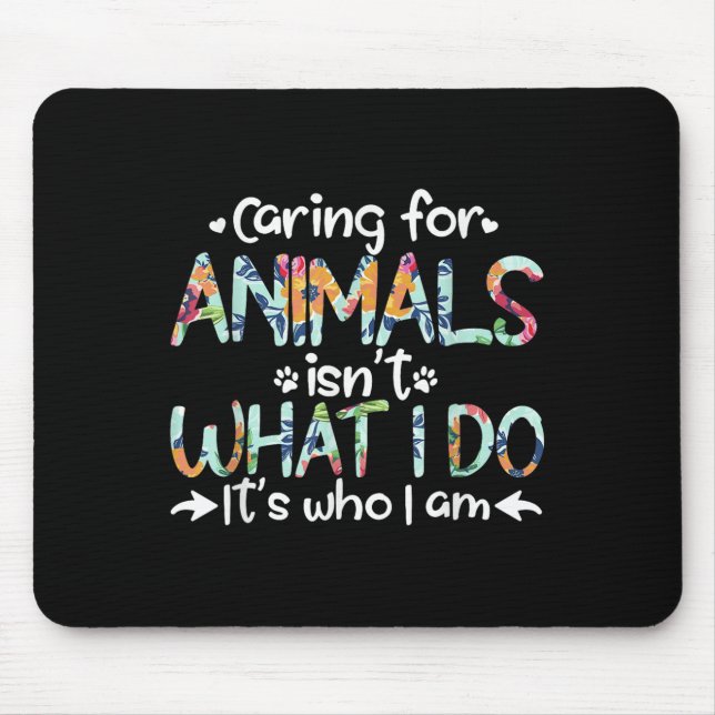 Caring For Animals Isn't What I Do It's Who I Am  Mousepad (Vorne)