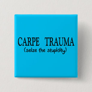 Carpe Trauma (ergreifen Sie die Dummheit) Button