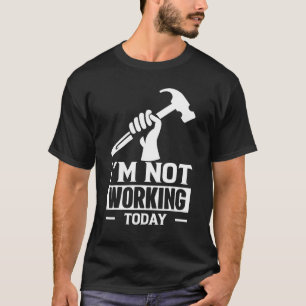 Carpenter Builder Sprichwort funktioniert heute ni T-Shirt