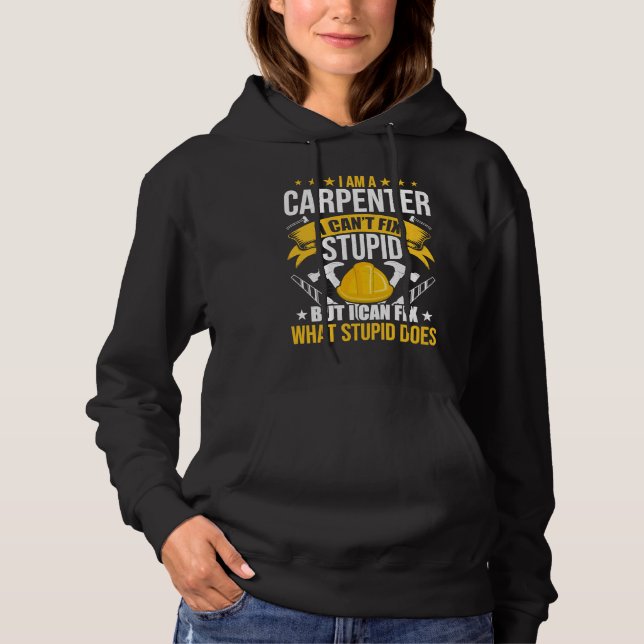 Carpenter Can't Fix Stupid Woodworking Woodworker Hoodie (Vorderseite)