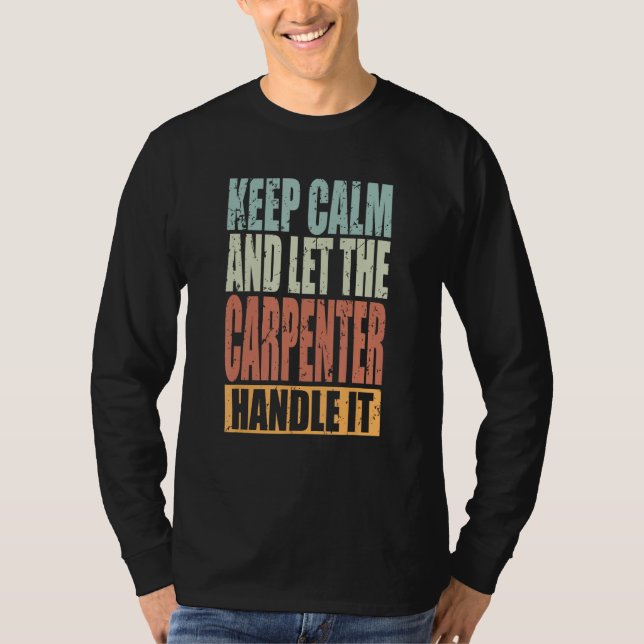 Carpenter Keep Calm and let the Carpenter handle i T-Shirt (Vorderseite)