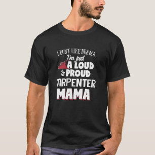 Carpenter Mom Design Loud and Proud Mama T-Shirt