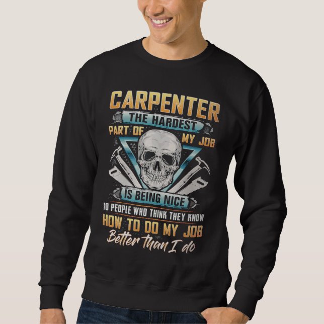 Carpenter The Hardest Part Of My Job Is Being Nice Sweatshirt (Vorderseite)
