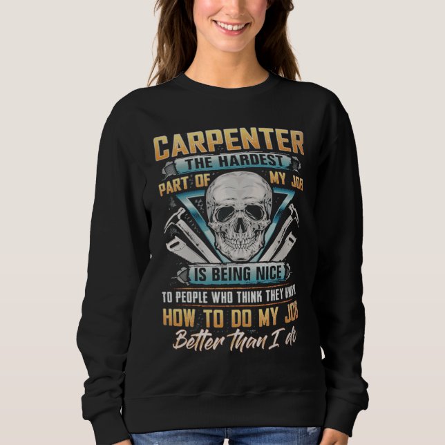 Carpenter The Hardest Part Of My Job Is Being Nice Sweatshirt (Vorderseite)