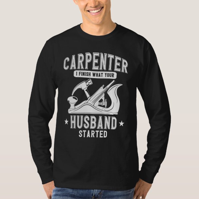Carpenter Woodworking Ich beende, was Ihr Mann S T-Shirt (Vorderseite)