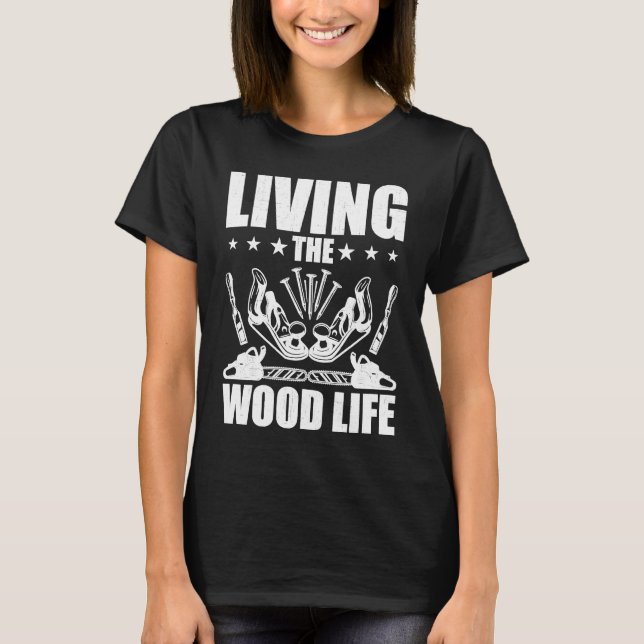 Carpentry Living The Wood Life Woodworking Woodwor T-Shirt (Vorderseite)