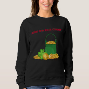 Carry A Little Pot St Patty Day Sarcastic Joke Say Sweatshirt