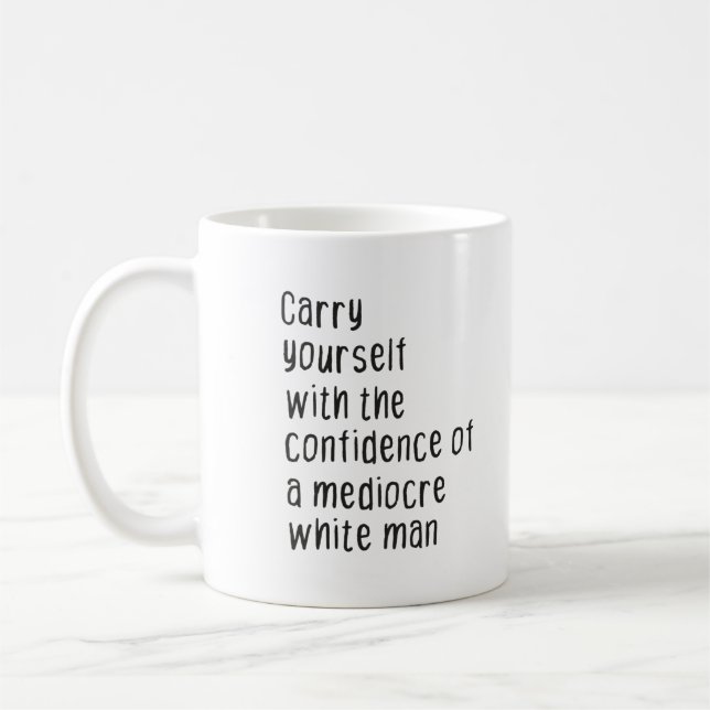 Carry yourself with the confidence of a mediocre  kaffeetasse (Links)