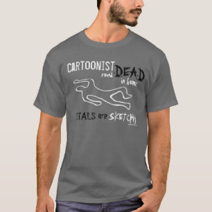 Cartoonist Found Dead! ~T - Shirt