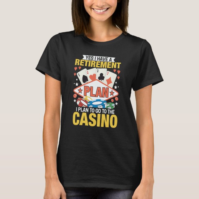 Casino Poker Gambler Yes I Do Have A Retirement Pl T-Shirt (Vorderseite)