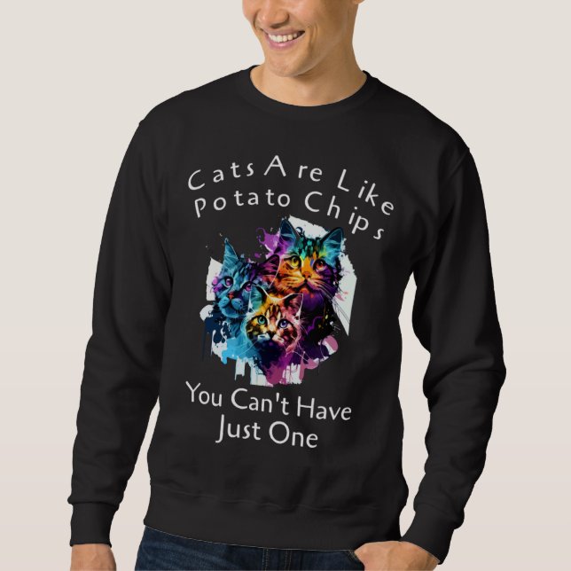 Cat Are Like Potato Chips You Can't Have Just One  Sweatshirt (Vorderseite)