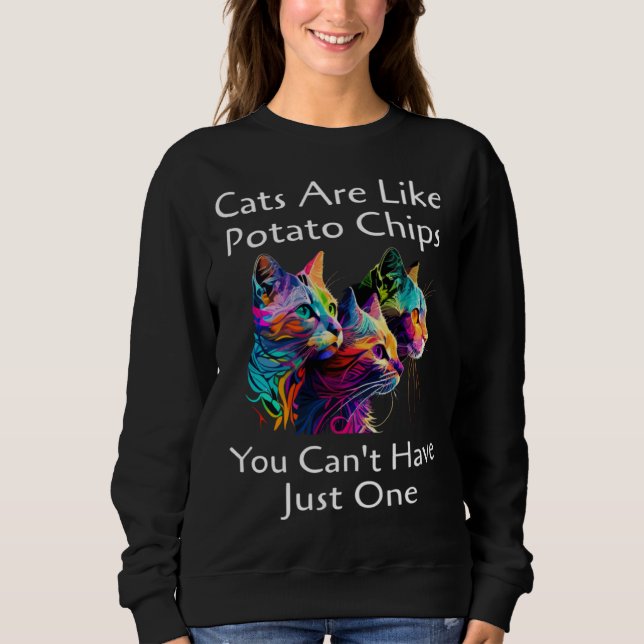 Cat Are Like Potato Chips You Can't Have Just One  Sweatshirt (Vorderseite)