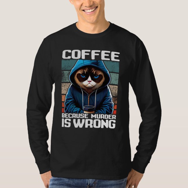 Cat Coffee I Coffee because murder is wrong  1 T-Shirt (Vorderseite)