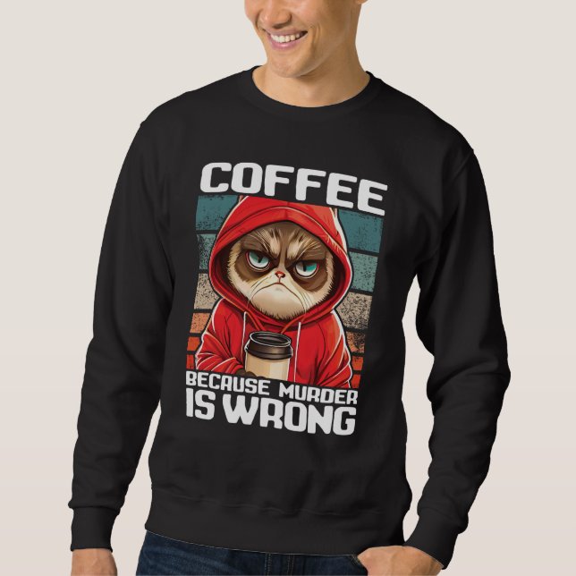 Cat Coffee I Coffee because murder is wrong  2 Sweatshirt (Vorderseite)