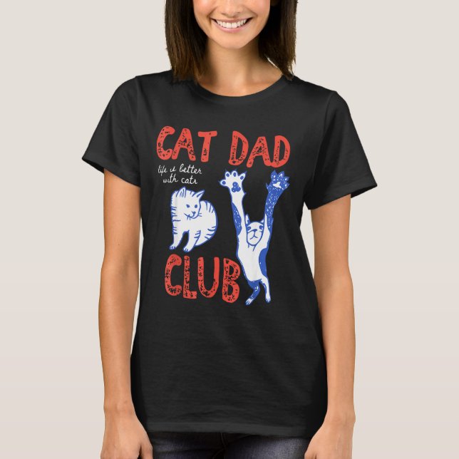 Cat Dad Club Life Is Better With Cats Father's Day T-Shirt (Vorderseite)