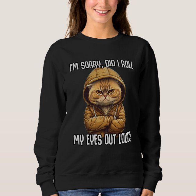 Cat Did I Roll My Eyes Out Loud Sarcastic Sweatshirt (Vorderseite)