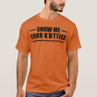 Cat for Cat Zeigen Sie mir Ihre Kätzchen T-Shirt