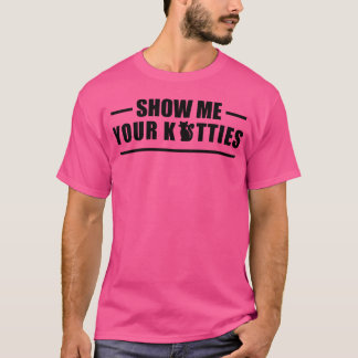 Cat for Cat Zeigen Sie mir Ihre Kätzchen T-Shirt