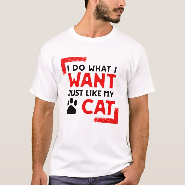 Cat Funny Desighn, ich tue, was ich gewollt habe,  T-Shirt (Vorderseite)