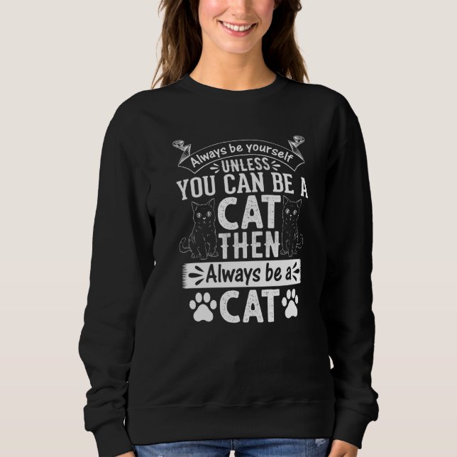 Cat  I Always Be Yourself Unless You Can Be A Cat Sweatshirt (Vorderseite)