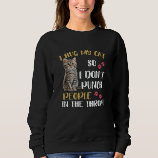 Cat I Hug My Cat So I Don't Punch People In The Th Sweatshirt