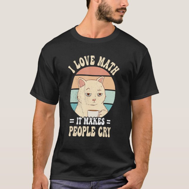 Cat I love maths it makes people cry math T-Shirt (Vorderseite)