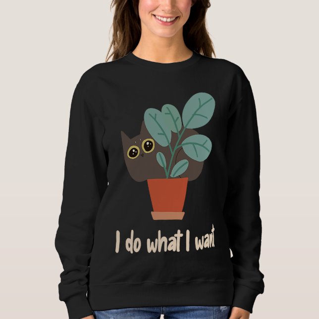 Cat In Flowerpot I Do What I Want Cat Owners Fun Sweatshirt (Vorderseite)