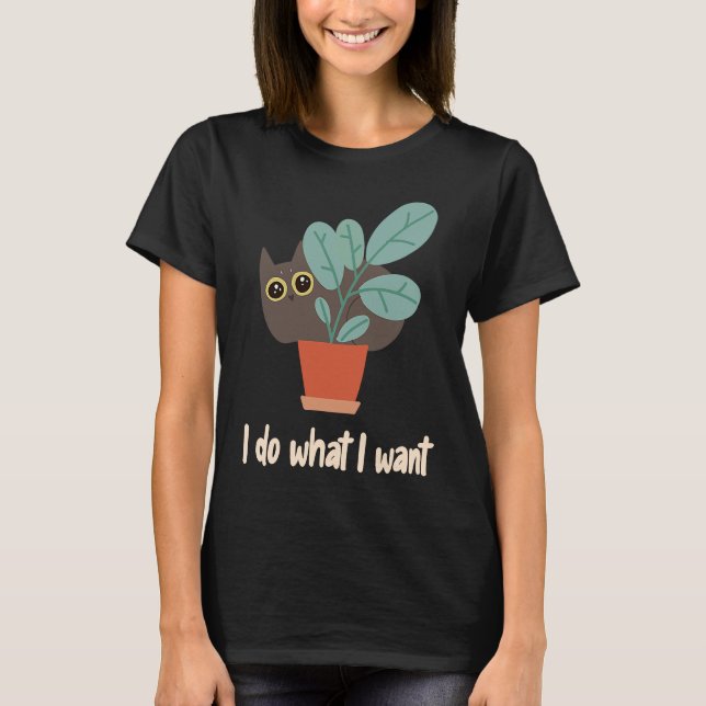 Cat In Flowerpot I Do What I Want Cat Owners Fun T-Shirt (Vorderseite)