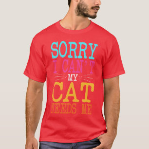 Cat Lover Sorry I cant My Cat Needs Me Cat Mama fo T-Shirt
