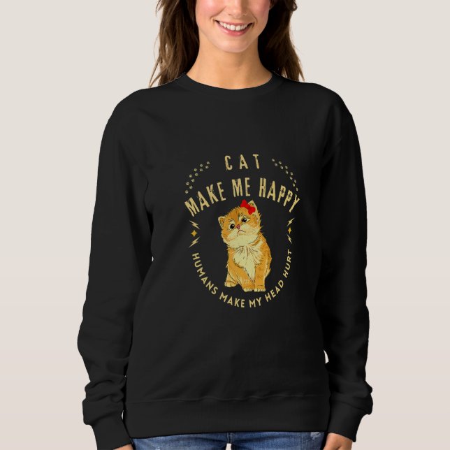Cat Makes Me Happy Humans Make My Head Hurt Cool Sweatshirt (Vorderseite)