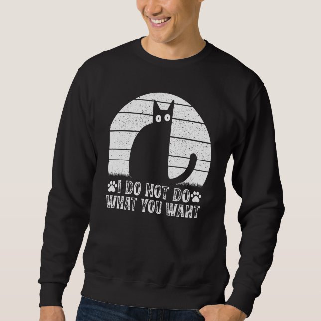 Cat Meme I Do Not Do What You Want I  Cat Sweatshirt (Vorderseite)