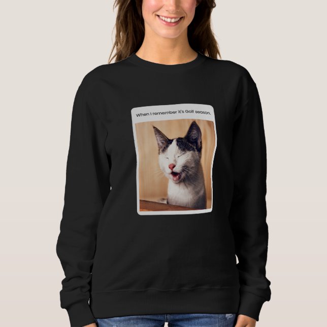 Cat Meme When I Remember Golf Season Sweatshirt (Vorderseite)