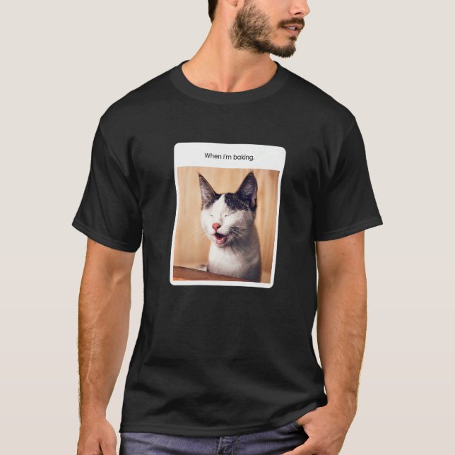 Cat Meme When I'm Baking Bakers T-Shirt (Vorderseite)