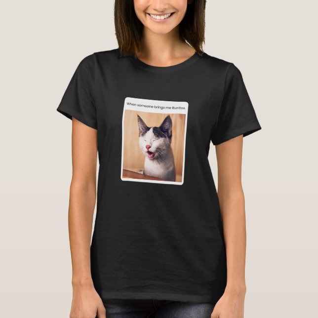 Cat Meme When Someone Brings Me Burritos T-Shirt (Vorderseite)