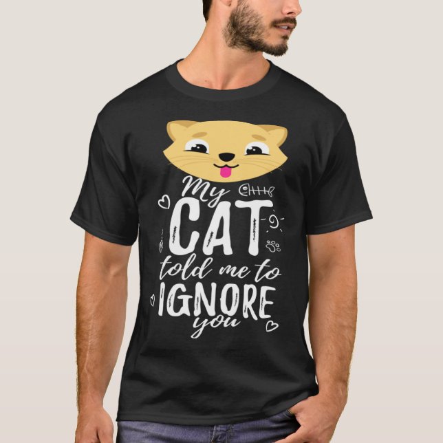 Cat Owner Ignore You Hilarious Cat Humor Quote T-Shirt (Vorderseite)