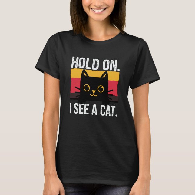 Cat Quotes Hold On I See A Cat  Dad Mom Men Women T-Shirt (Vorderseite)