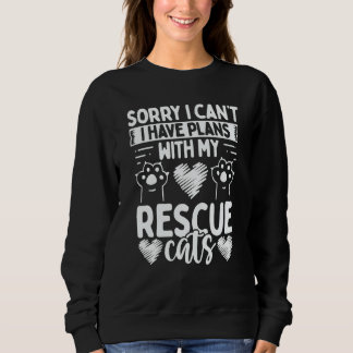 Cat Rescuer Shelter Sorry I have plans with my Res Sweatshirt