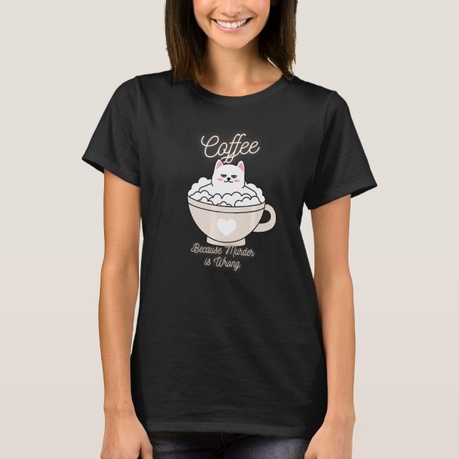 Cat Sarcasm Meme Funny Coffee Because Murder Is Wr T-Shirt (Vorderseite)